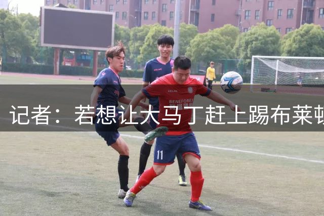 记者：若想让大马丁赶上踢布莱顿，切尔西必须中午前签下他